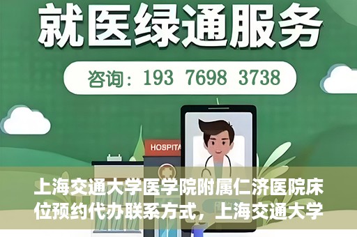 上海交通大学医学院附属仁济医院床位预约代办联系方式，上海交通大学医学院附属仁济医院床位预约代办服务联系方式解析