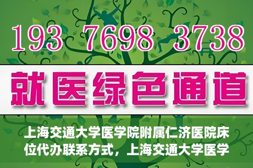 上海交通大学医学院附属仁济医院床位代办联系方式，上海交通大学医学院附属仁济医院床位预约及联系方式