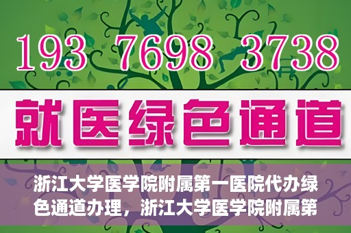 浙江大学医学院附属第一医院代办绿色通道办理，浙江大学医学院附属第一医院代办绿色通道操作指南