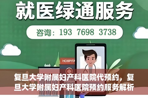 复旦大学附属妇产科医院代预约，复旦大学附属妇产科医院预约服务解析