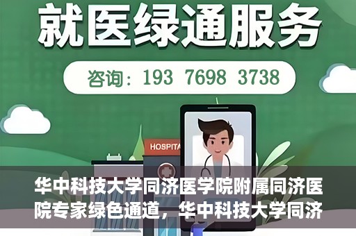 华中科技大学同济医学院附属同济医院专家绿色通道，华中科技大学同济医院专家绿色通道，专业医疗服务的快速通道