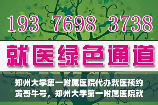 郑州大学第一附属医院代办就医预约黄哥牛号，郑州大学第一附属医院就医预约代办服务，黄哥牛号助您轻松挂号就医