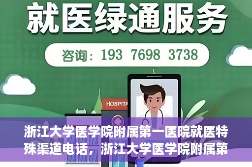 浙江大学医学院附属第一医院就医特殊渠道电话，浙江大学医学院附属第一医院就医特殊服务热线电话解析