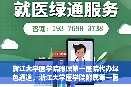 浙江大学医学院附属第一医院代办绿色通道，浙江大学医学院附属第一医院，绿色通道代办服务解读