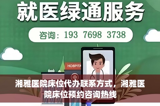 湘雅医院床位代办联系方式，湘雅医院床位预约咨询热线