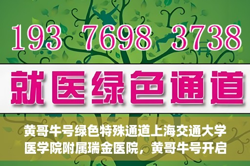 黄哥牛号绿色特殊通道上海交通大学医学院附属瑞金医院，黄哥牛号开启绿色特殊通道，瑞金医院展现医疗新力量