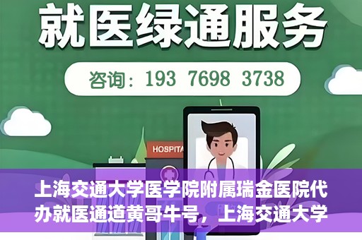 上海交通大学医学院附属瑞金医院代办就医通道黄哥牛号，上海交通大学医学院附属瑞金医院就医通道代办服务黄哥牛号解析