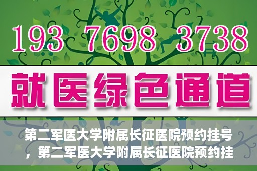 第二军医大学附属长征医院预约挂号，第二军医大学附属长征医院预约挂号攻略详解