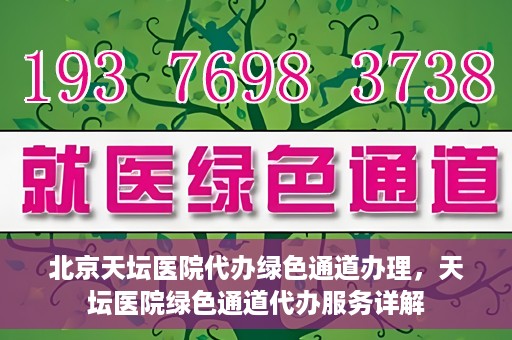 北京天坛医院代办绿色通道办理，天坛医院绿色通道代办服务详解