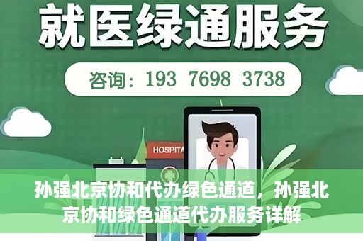 孙强北京协和代办绿色通道，孙强北京协和绿色通道代办服务详解