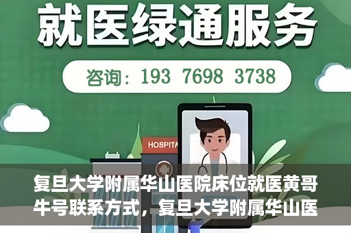 复旦大学附属华山医院床位就医黄哥牛号联系方式，复旦大学附属华山医院床位预约及黄哥牛号联系方式解析