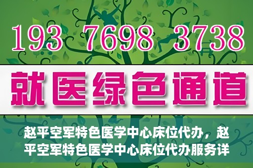 赵平空军特色医学中心床位代办，赵平空军特色医学中心床位代办服务详解