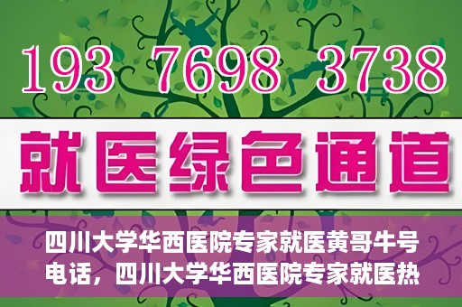 四川大学华西医院专家就医黄哥牛号电话，四川大学华西医院专家就医热线，揭秘黄哥牛号背后的故事与电话专线