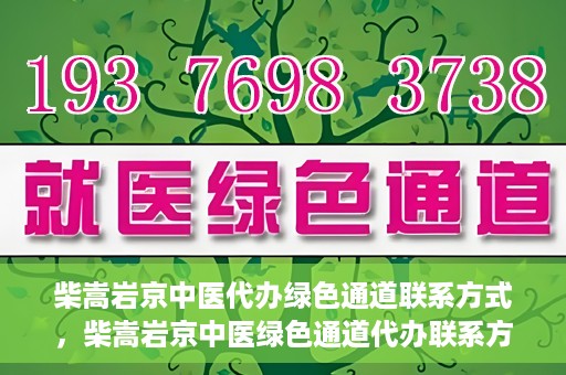 柴嵩岩京中医代办绿色通道联系方式，柴嵩岩京中医绿色通道代办联系方式揭秘