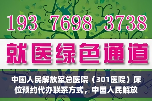 中国人民解放军总医院（301医院）床位预约代办联系方式，中国人民解放军总医院（301医院）床位预约咨询及代办服务联系方式揭秘