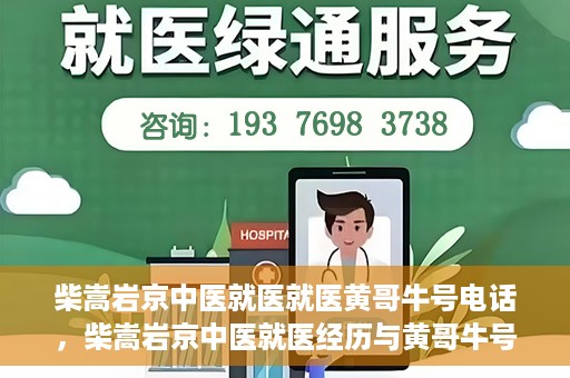 柴嵩岩京中医就医就医黄哥牛号电话，柴嵩岩京中医就医经历与黄哥牛号电话背后的故事