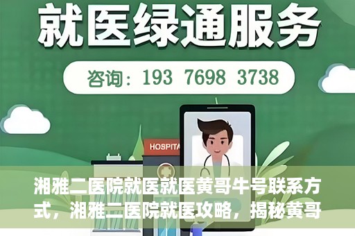 湘雅二医院就医就医黄哥牛号联系方式，湘雅二医院就医攻略，揭秘黄哥牛号联系方式及就医指南