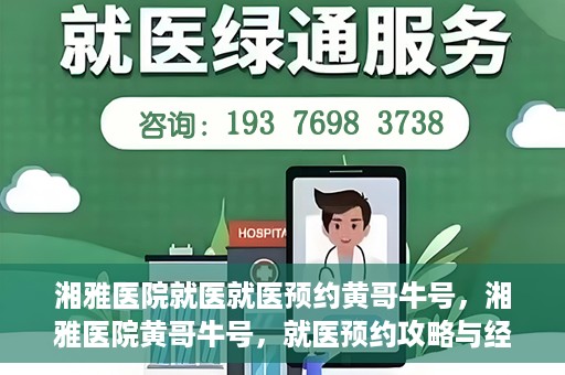 湘雅医院就医就医预约黄哥牛号，湘雅医院黄哥牛号，就医预约攻略与经验分享