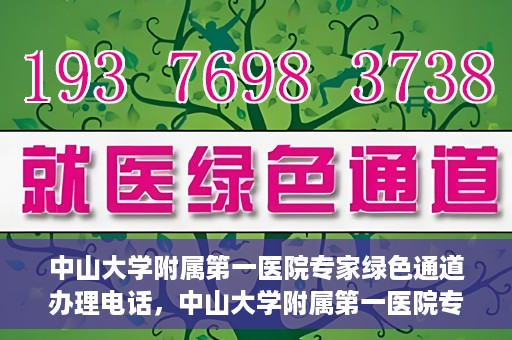 中山大学附属第一医院专家绿色通道办理电话，中山大学附属第一医院专家绿色通道服务热线电话