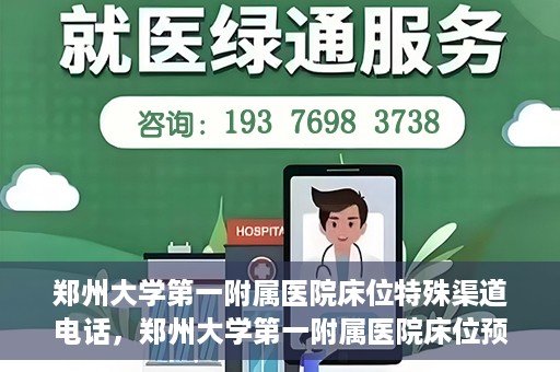 郑州大学第一附属医院床位特殊渠道电话，郑州大学第一附属医院床位预约特殊渠道电话揭秘