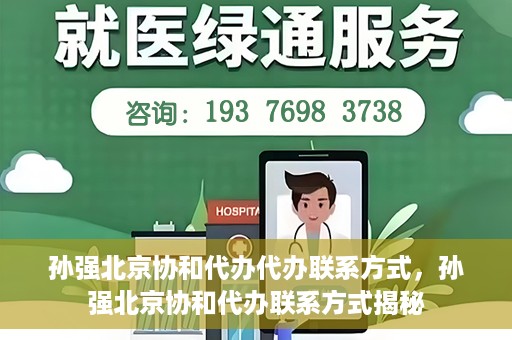 孙强北京协和代办代办联系方式，孙强北京协和代办联系方式揭秘