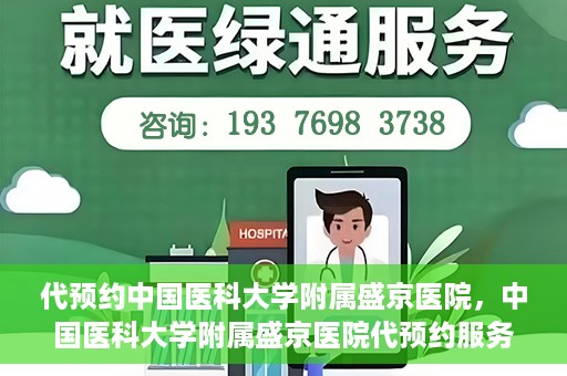代预约中国医科大学附属盛京医院，中国医科大学附属盛京医院代预约服务指南
