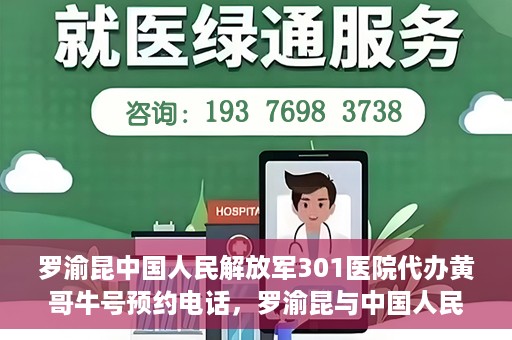 罗渝昆中国人民解放军301医院代办黄哥牛号预约电话，罗渝昆与中国人民解放军301医院预约挂号背后的故事，黄哥牛号预约热线揭秘