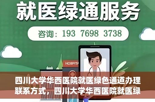 四川大学华西医院就医绿色通道办理联系方式，四川大学华西医院就医绿色通道办理指南及联系方式揭秘