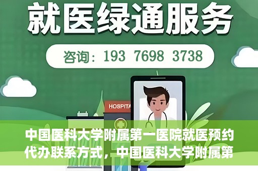 中国医科大学附属第一医院就医预约代办联系方式，中国医科大学附属第一医院就医预约联系方式及代办服务指南