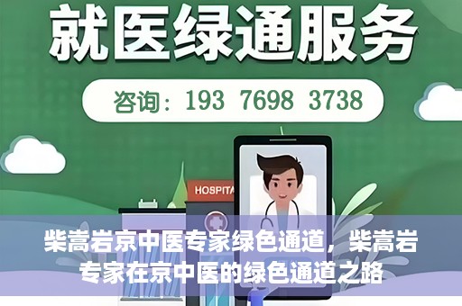 柴嵩岩京中医专家绿色通道，柴嵩岩专家在京中医的绿色通道之路