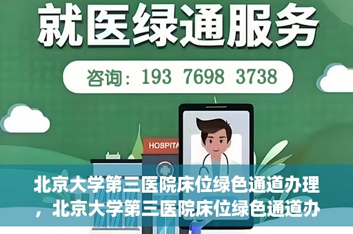 北京大学第三医院床位绿色通道办理，北京大学第三医院床位绿色通道办理详解