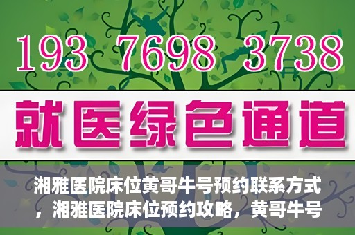 湘雅医院床位黄哥牛号预约联系方式，湘雅医院床位预约攻略，黄哥牛号预约联系方式揭秘