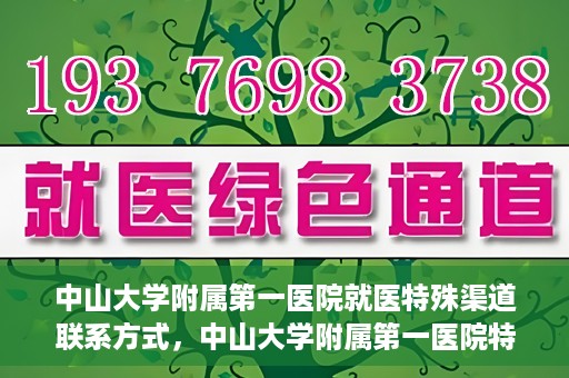 中山大学附属第一医院就医特殊渠道联系方式，中山大学附属第一医院特殊渠道就医联系方式大全