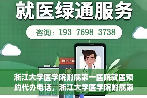 浙江大学医学院附属第一医院就医预约代办电话，浙江大学医学院附属第一医院就医预约代办服务热线