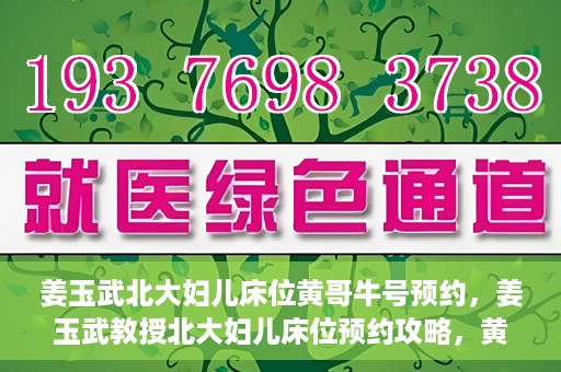 姜玉武北大妇儿床位黄哥牛号预约，姜玉武教授北大妇儿床位预约攻略，黄哥牛号助你轻松挂号