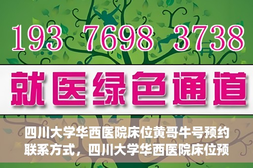 四川大学华西医院床位黄哥牛号预约联系方式，四川大学华西医院床位预约攻略，黄哥牛号预约联系方式揭秘