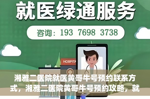 湘雅二医院就医黄哥牛号预约联系方式，湘雅二医院黄哥牛号预约攻略，就医联系方式全解析
