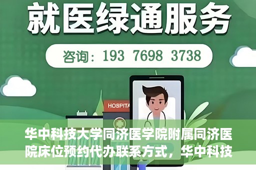 华中科技大学同济医学院附属同济医院床位预约代办联系方式，华中科技大学同济医院床位预约代办服务联系方式揭秘