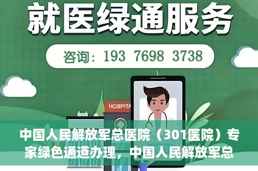 中国人民解放军总医院（301医院）专家绿色通道办理，中国人民解放军总医院（301医院）专家绿色通道办理详解与体验指南