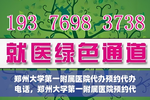 郑州大学第一附属医院代办预约代办电话，郑州大学第一附属医院预约代办服务热线解析
