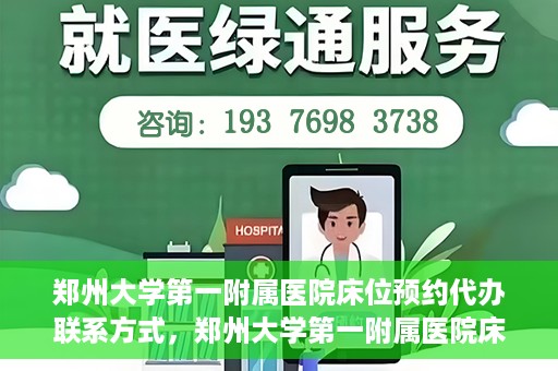 郑州大学第一附属医院床位预约代办联系方式，郑州大学第一附属医院床位预约代办服务咨询热线