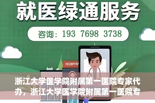 浙江大学医学院附属第一医院专家代办，浙江大学医学院附属第一医院专家代办服务详解