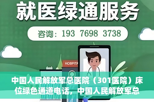 中国人民解放军总医院（301医院）床位绿色通道电话，中国人民解放军总医院床位绿色通道联系电话详解