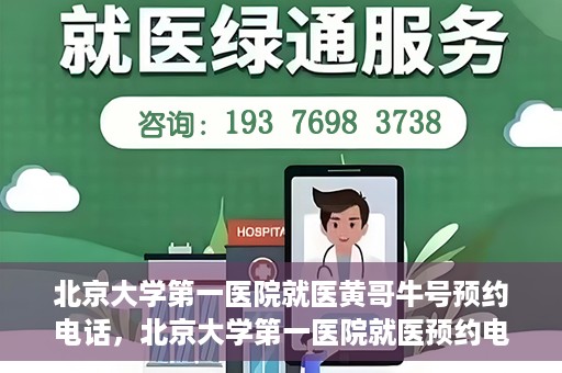 北京大学第一医院就医黄哥牛号预约电话，北京大学第一医院就医预约电话及黄哥牛号预约指南