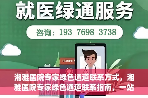 湘雅医院专家绿色通道联系方式，湘雅医院专家绿色通道联系指南，一站式解决您的健康需求