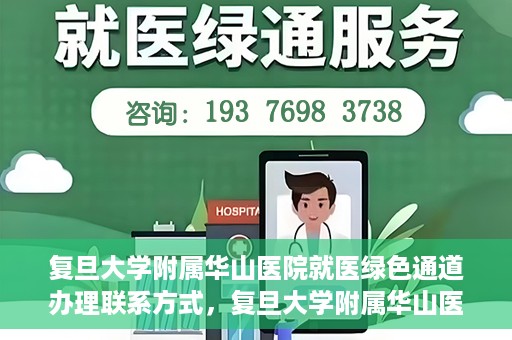 复旦大学附属华山医院就医绿色通道办理联系方式，复旦大学附属华山医院就医绿色通道办理指南及联系方式揭秘