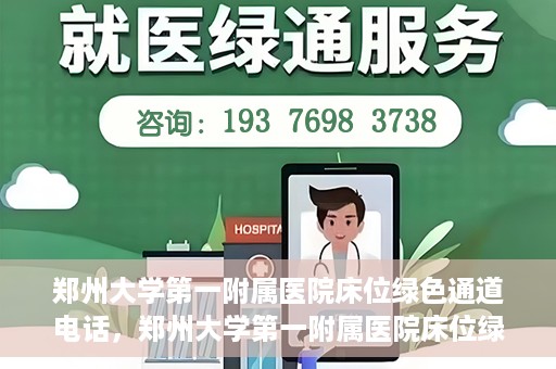 郑州大学第一附属医院床位绿色通道电话，郑州大学第一附属医院床位绿色通道咨询热线