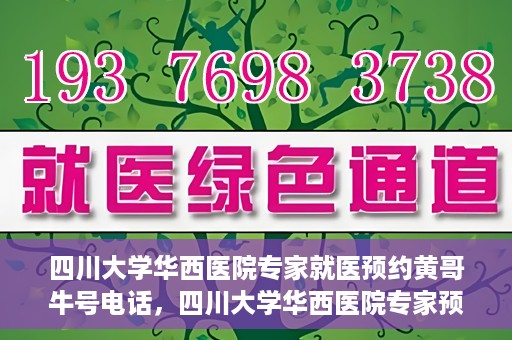 四川大学华西医院专家就医预约黄哥牛号电话，四川大学华西医院专家预约热线，黄哥牛号电话就医新通道揭秘