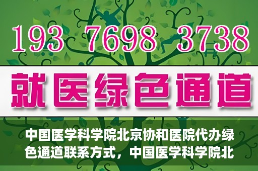 中国医学科学院北京协和医院代办绿色通道联系方式，中国医学科学院北京协和医院绿色通道代办服务联系方式揭秘