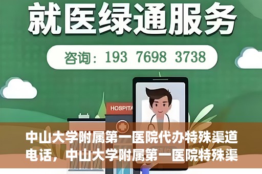 中山大学附属第一医院代办特殊渠道电话，中山大学附属第一医院特殊渠道代办联系电话服务详解